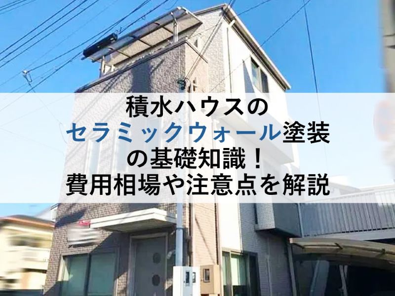 積水ハウスのセラミックウォール塗装の基礎知識!費用相場や注意点を解説